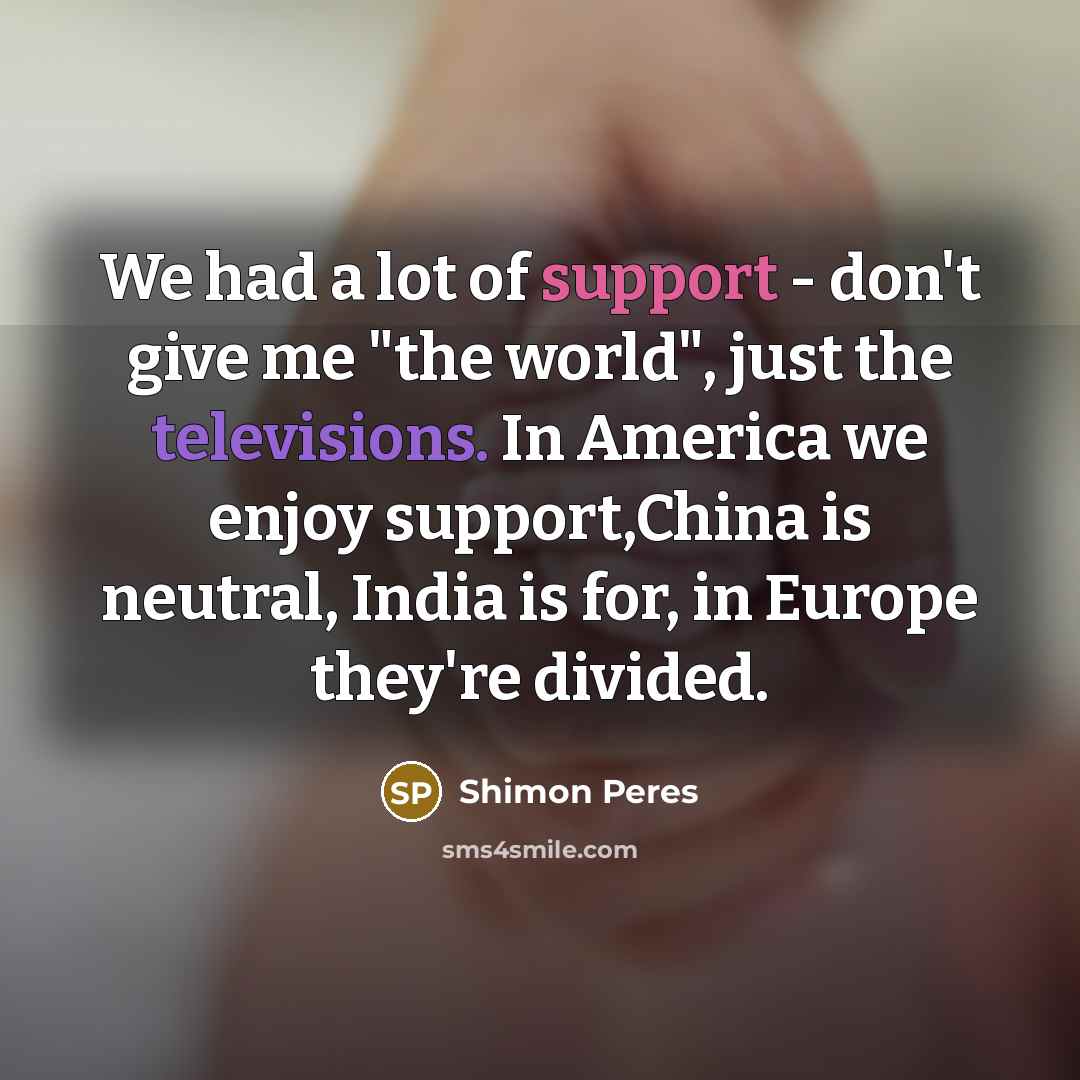 “We had a lot of support - don't give me…” quote by Shimon Peres