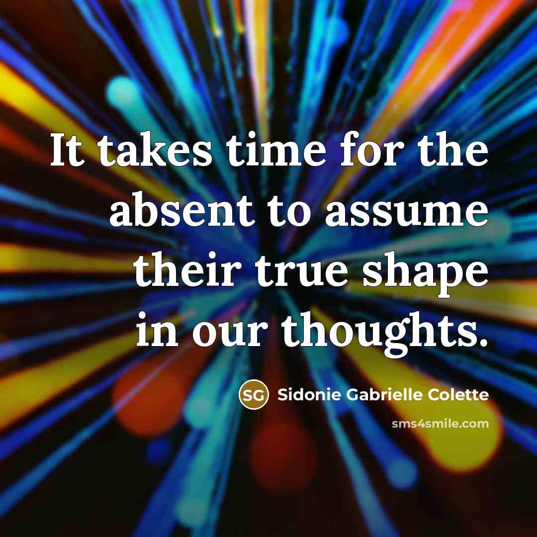 “It takes time for the absent to assume their true…” quote by Sidonie Gabrielle Colette