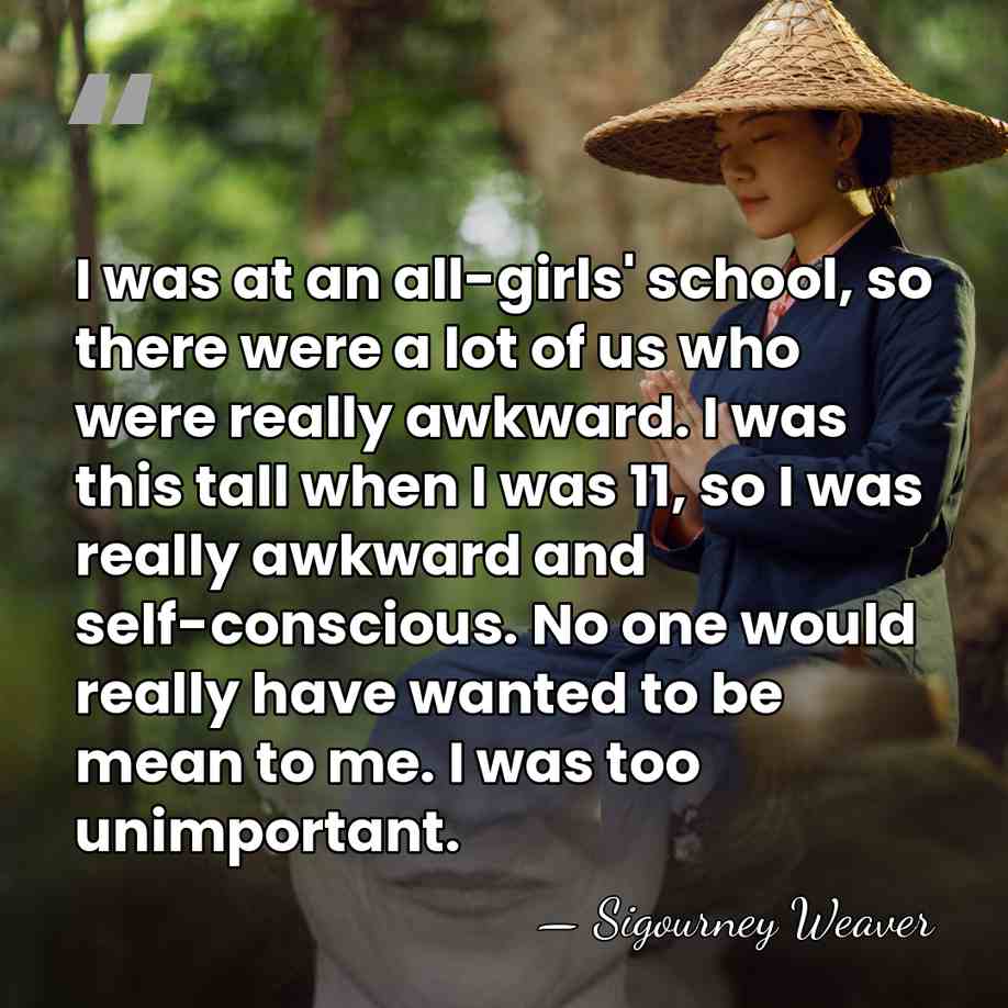 I was at an all-girls' school, so there were a lot of&hellip; - Sigourney Weaver