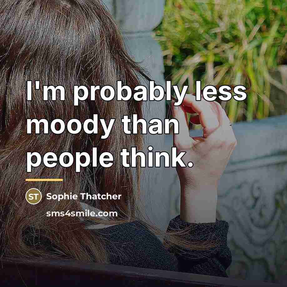 “I'm probably less moody than people think.…” quote by Sophie Thatcher