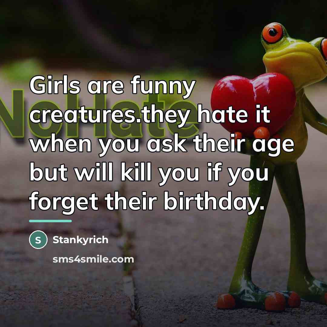 “Girls are funny creatures.they hate it when you ask their…” quote by Stankyrich