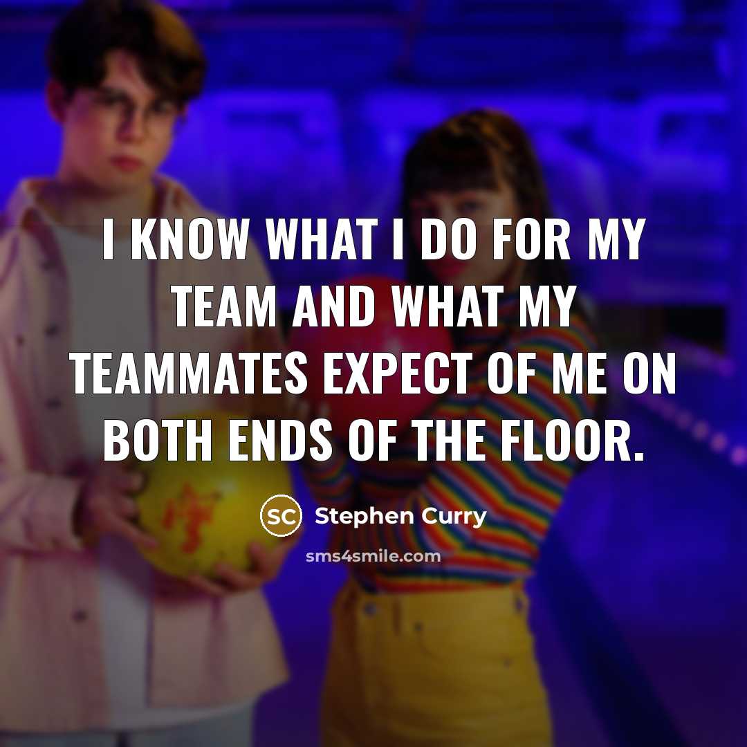 “I know what I do for my team and what…” quote by Stephen Curry