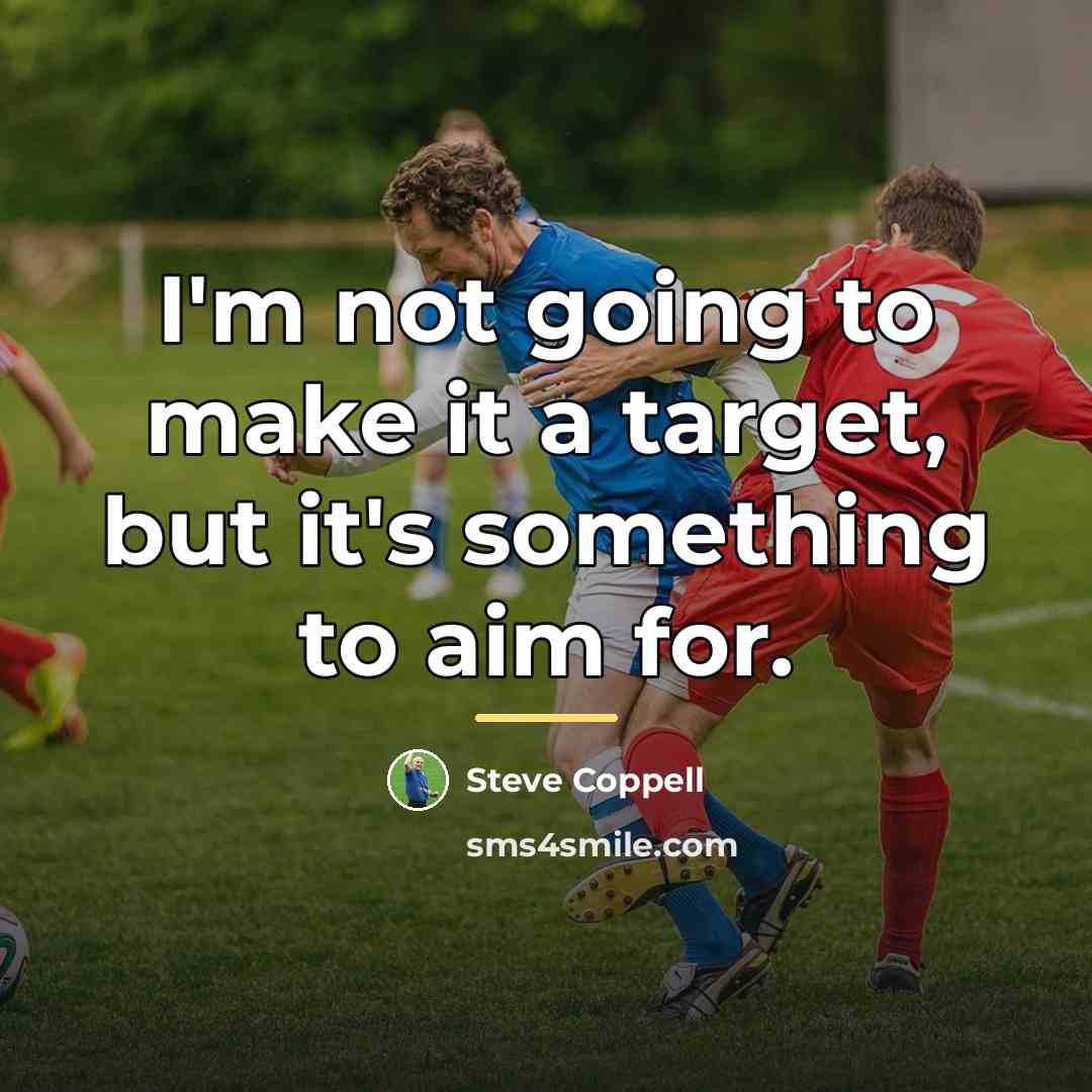 “I'm not going to make it a target, but it's…” quote by Steve Coppell