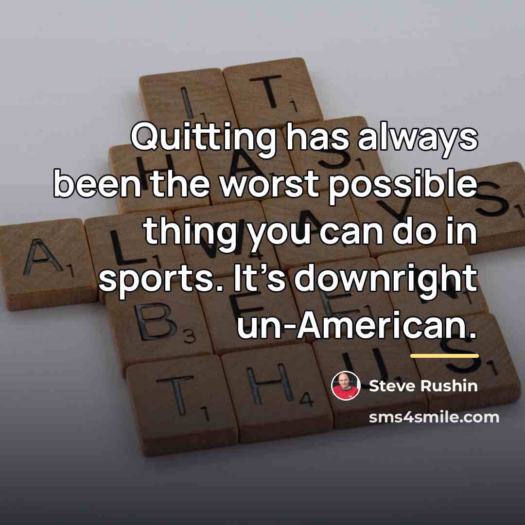 “Quitting has always been the worst possible thing you can…” quote by Steve Rushin