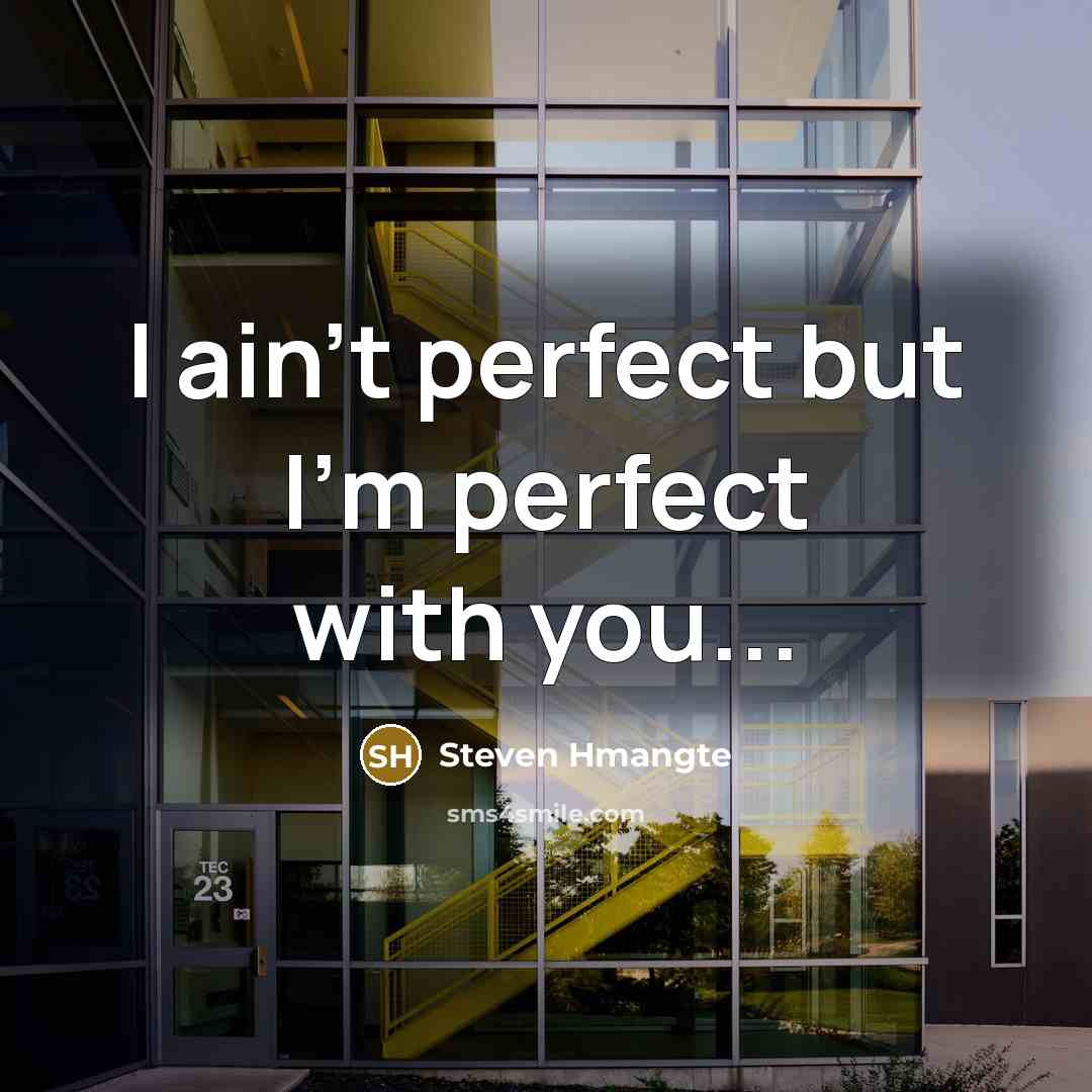 “I ain't perfect but I'm perfect with you...…” quote by Steven Hmangte