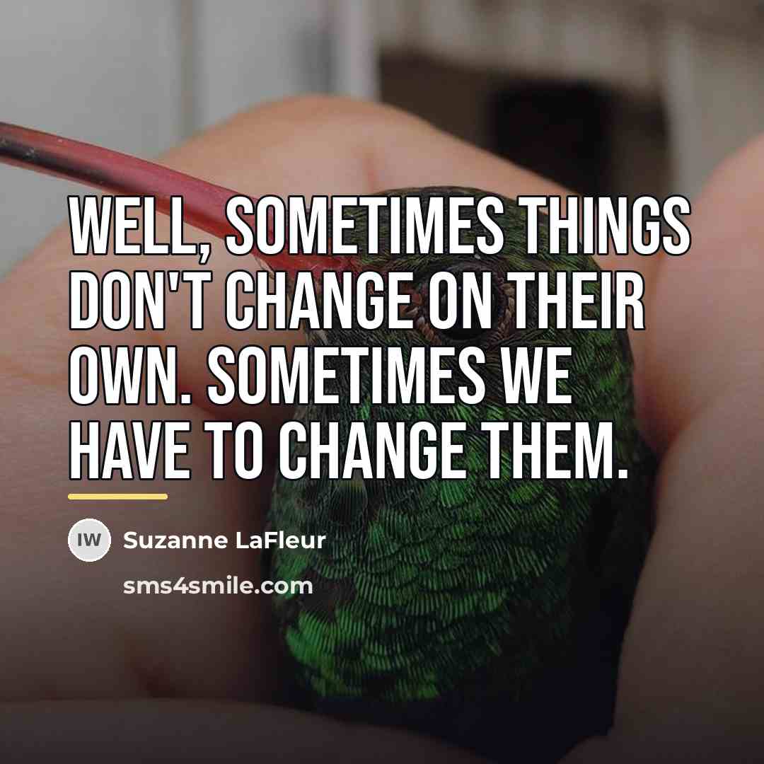 “Well, sometimes things don't change on their own. Sometimes we…” quote by Suzanne LaFleur