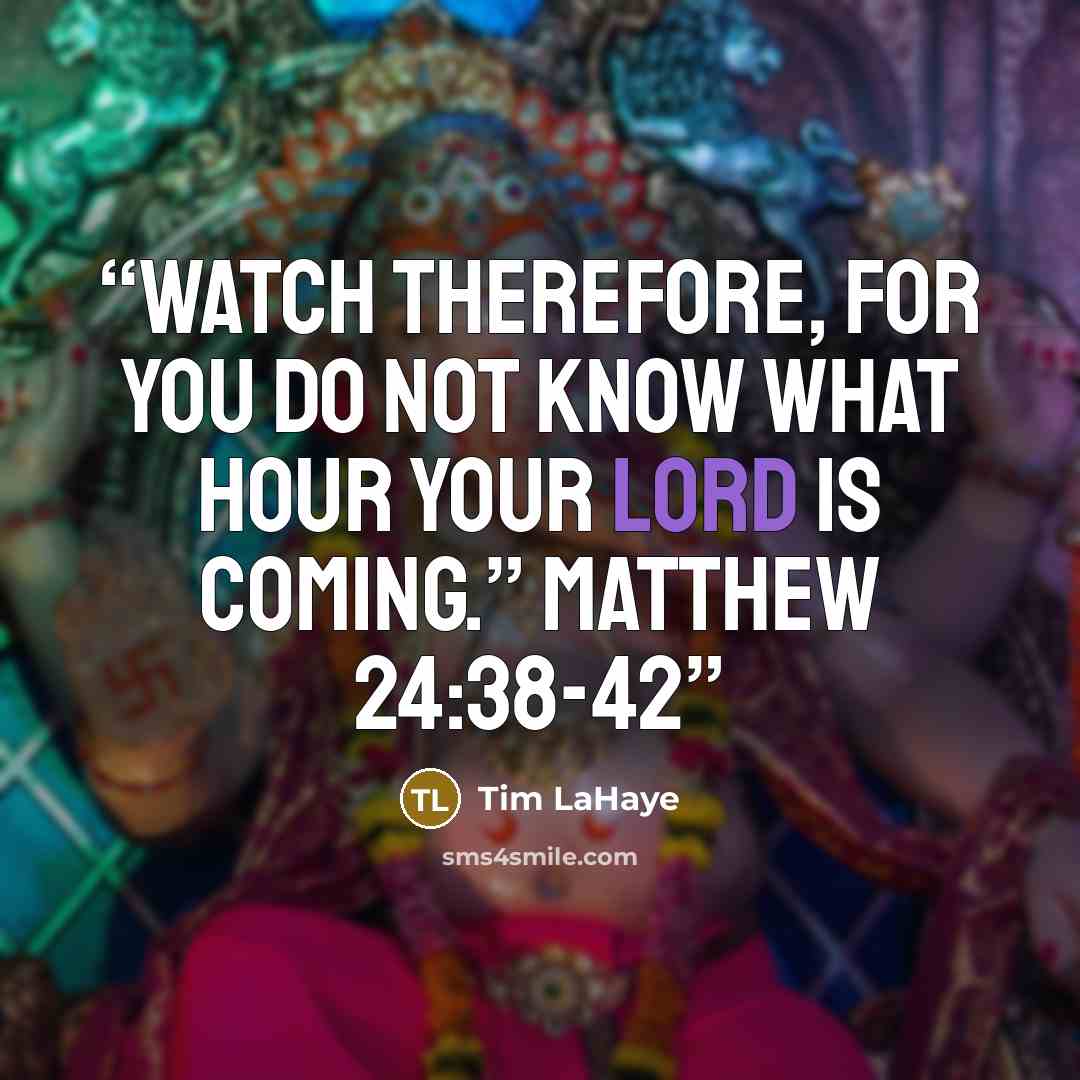 “Watch therefore, for you do not know what hour your Lord is coming.” Matthew 24:38-42” quote by Tim LaHaye