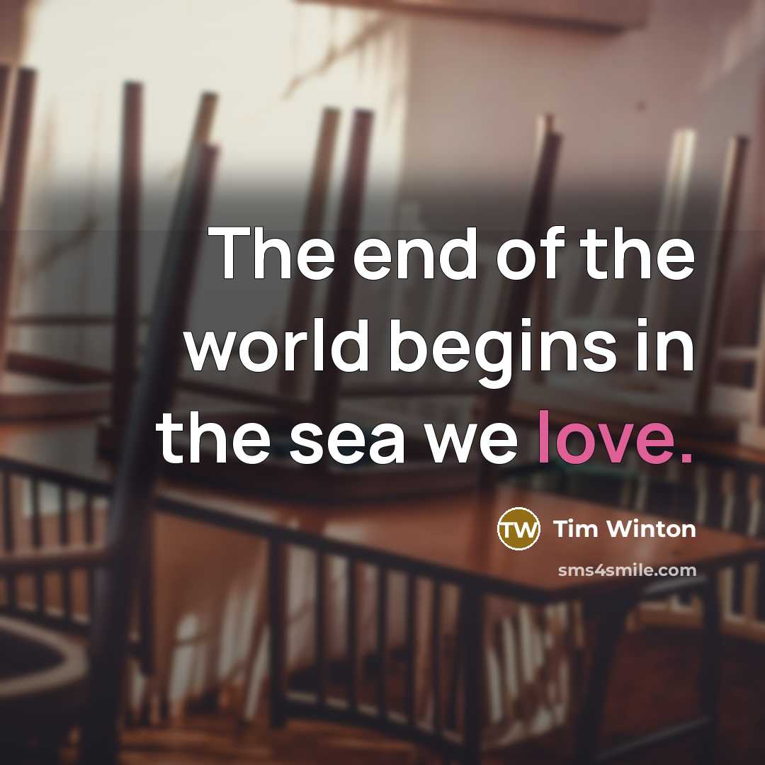 “The end of the world begins in the sea we love.” quote by Tim Winton