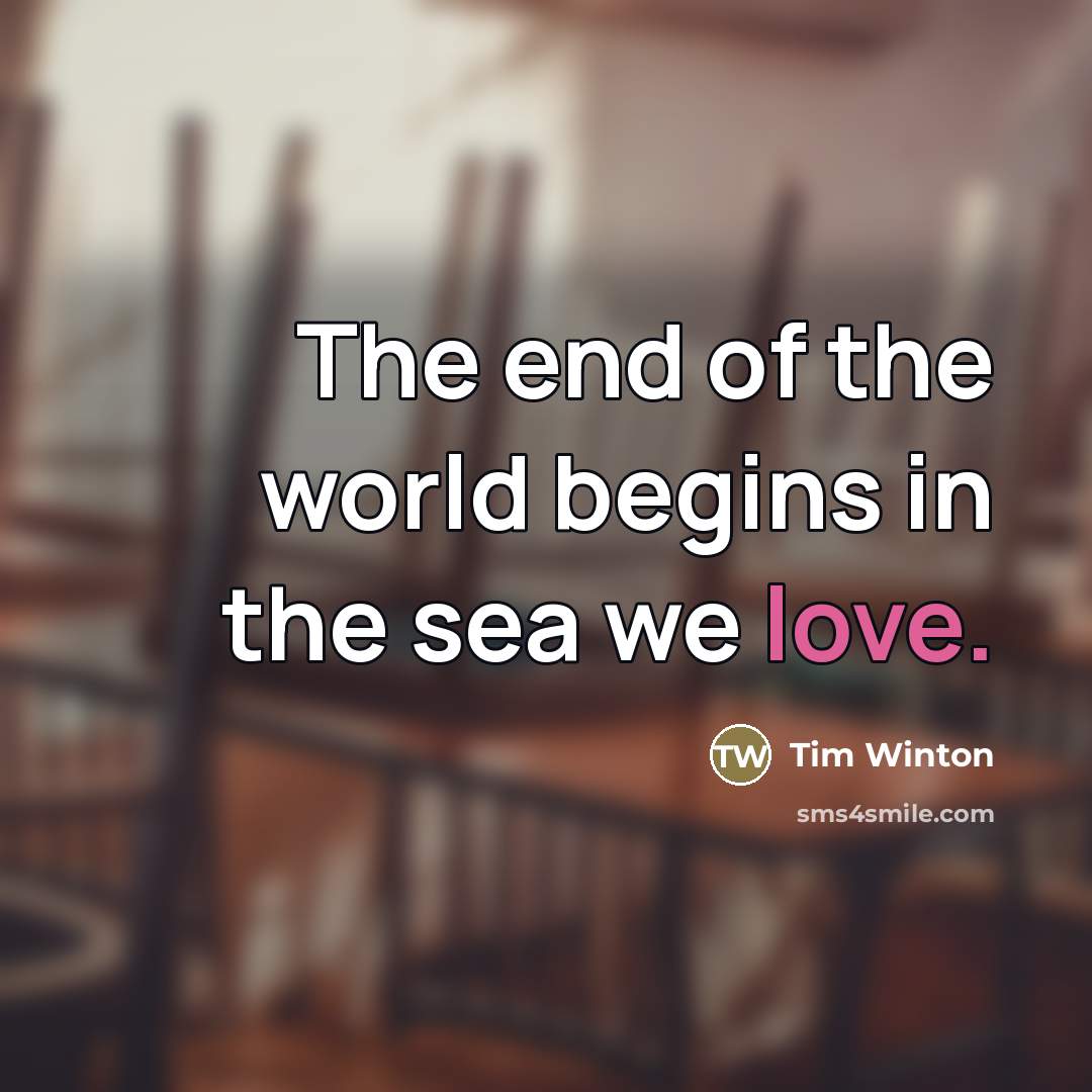 “The end of the world begins in the sea we…” quote by Tim Winton