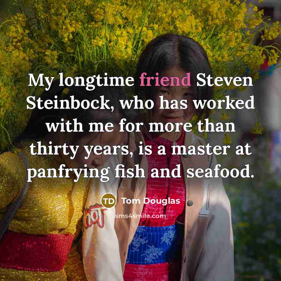 “My longtime friend Steven Steinbock, who has worked with me…” quote by Tom Douglas