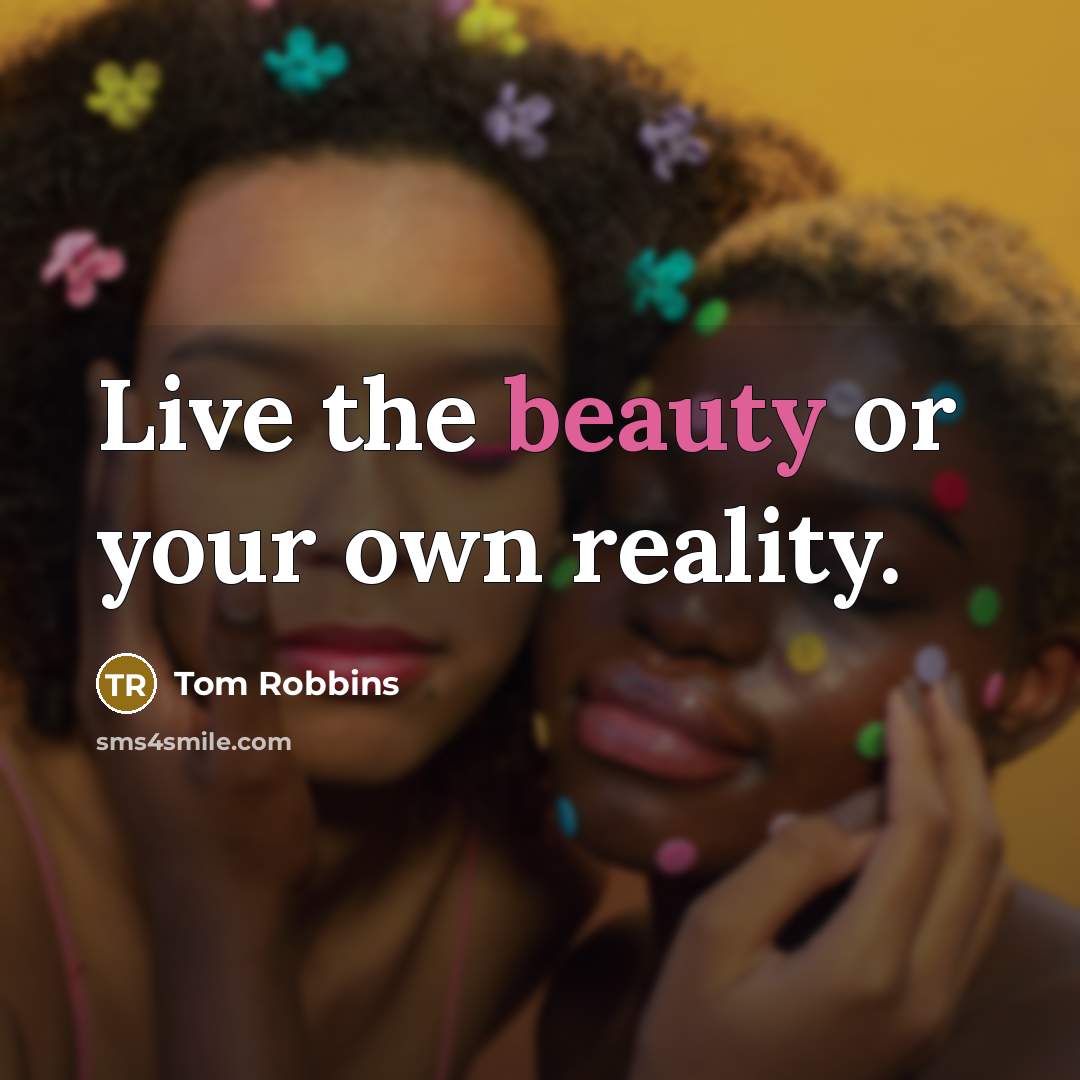 “Live the beauty or your own reality.…” quote by Tom Robbins