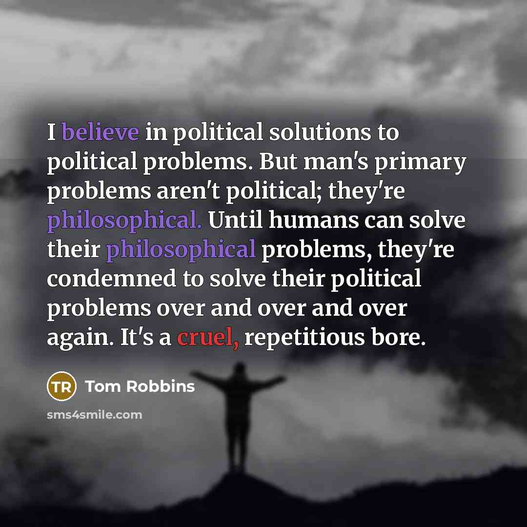 “I believe in political solutions to political problems. But man's…” quote by Tom Robbins