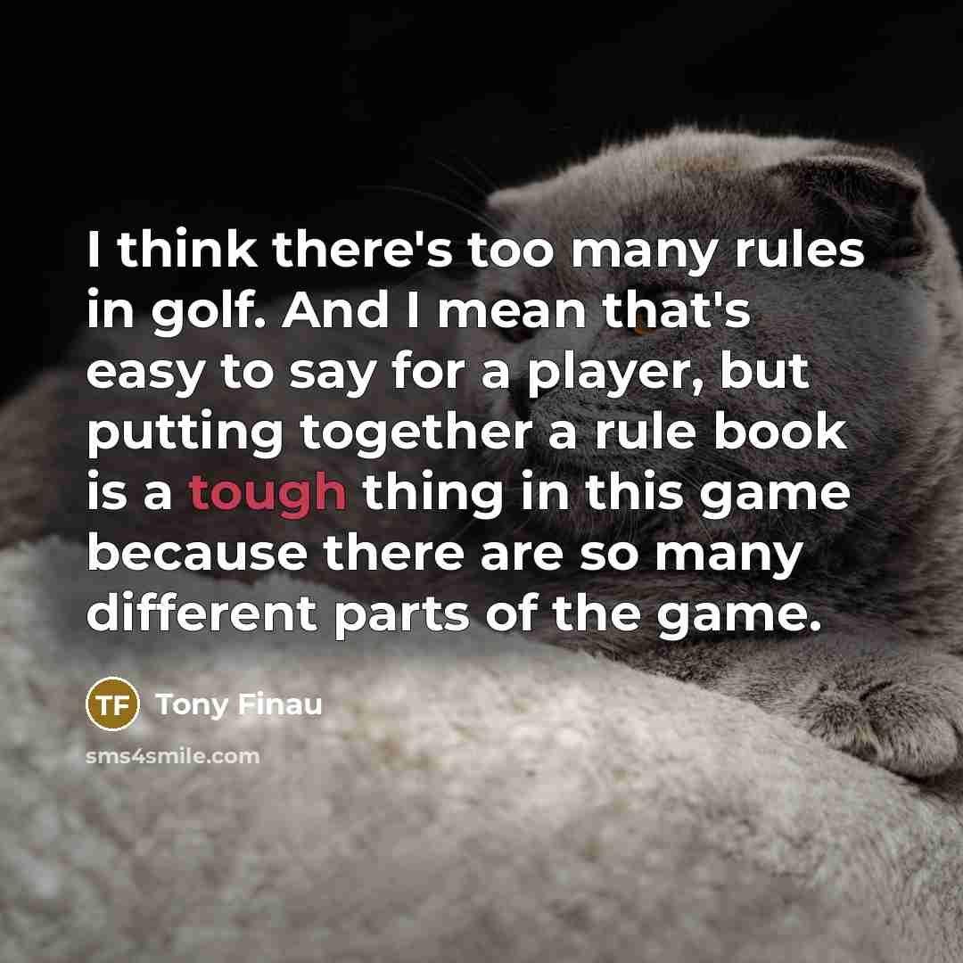 “I think there's too many rules in golf. And I…” quote by Tony Finau