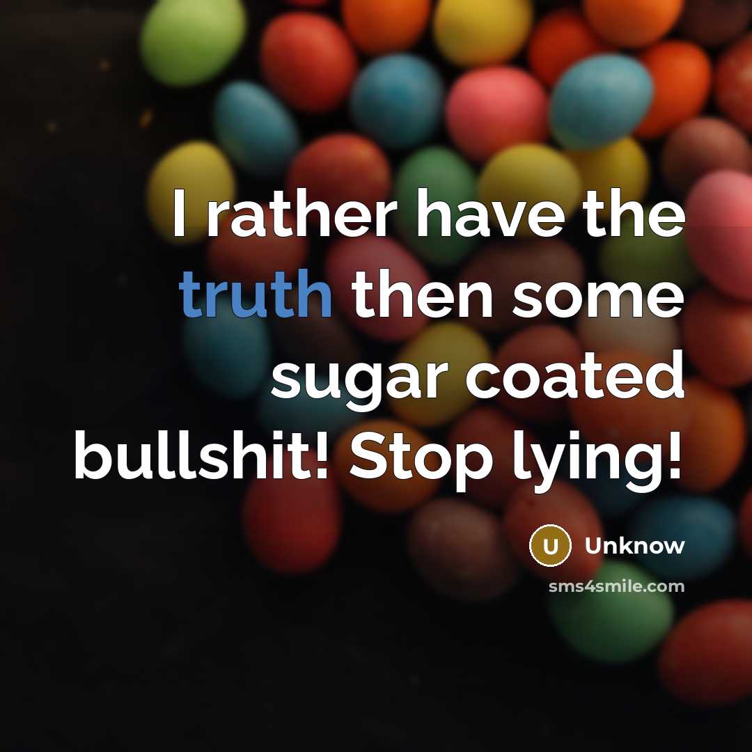 “I rather have the truth then some sugar coated bullshit!…” quote by Unknow