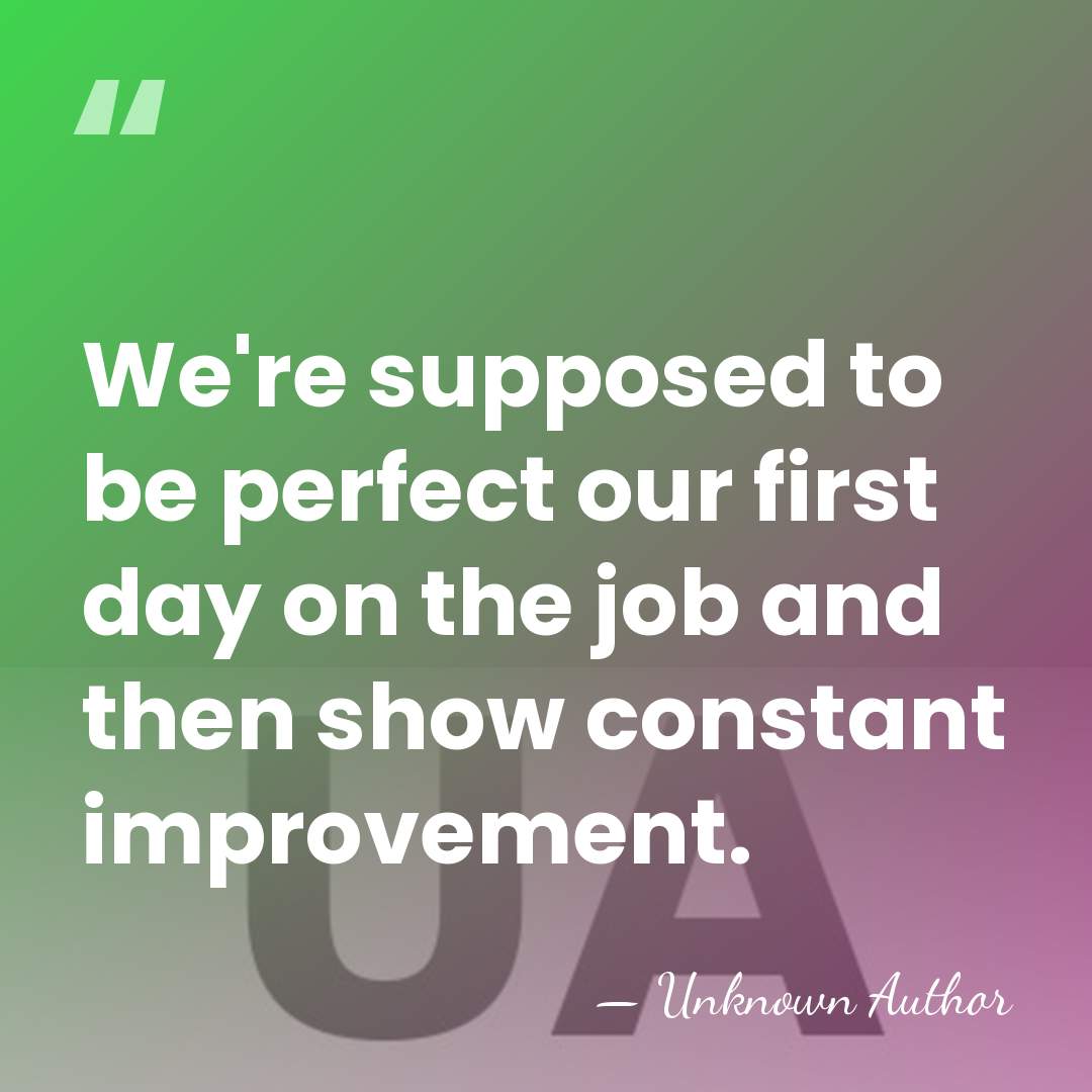 We're supposed to be perfect our first day on the job and&hellip; - Unknown Author