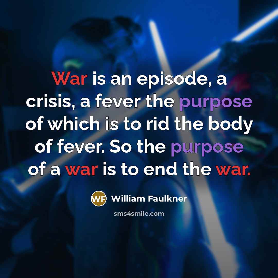 “War is an episode, a crisis, a fever the purpose…” quote by William Faulkner