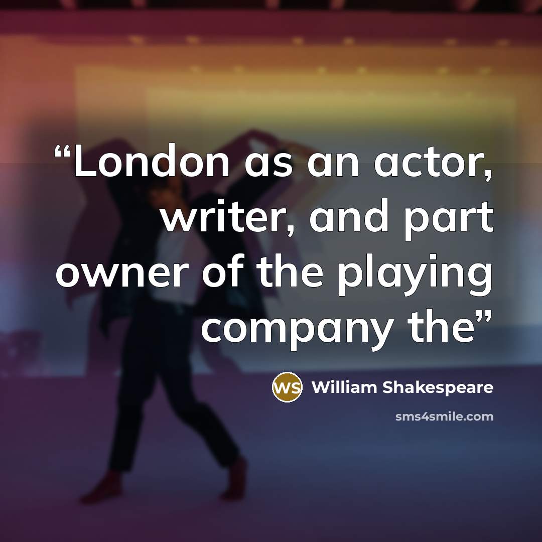 “London as an actor, writer, and part owner of the playing company the” quote by William Shakespeare