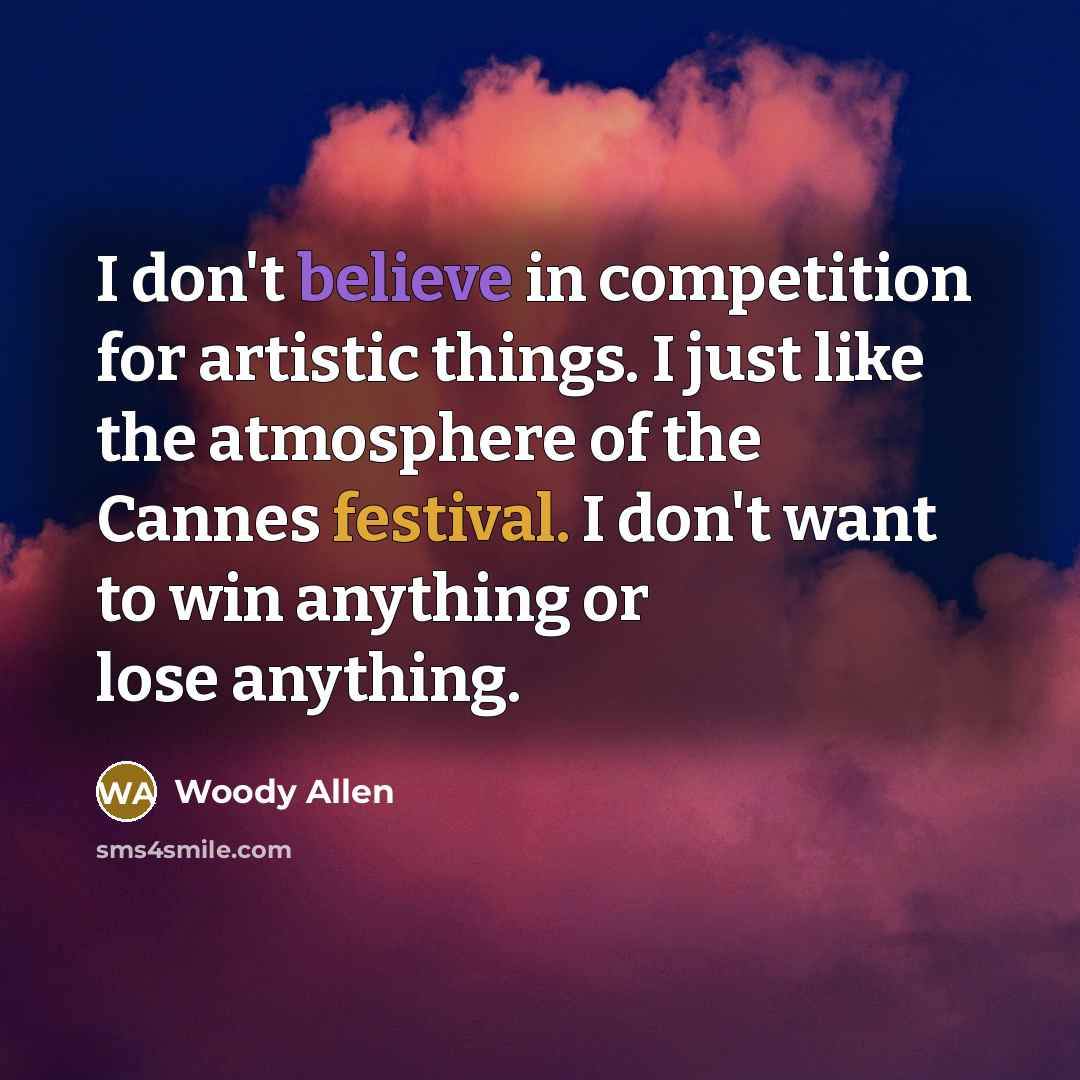 “I don't believe in competition for artistic things. I just…” quote by Woody Allen
