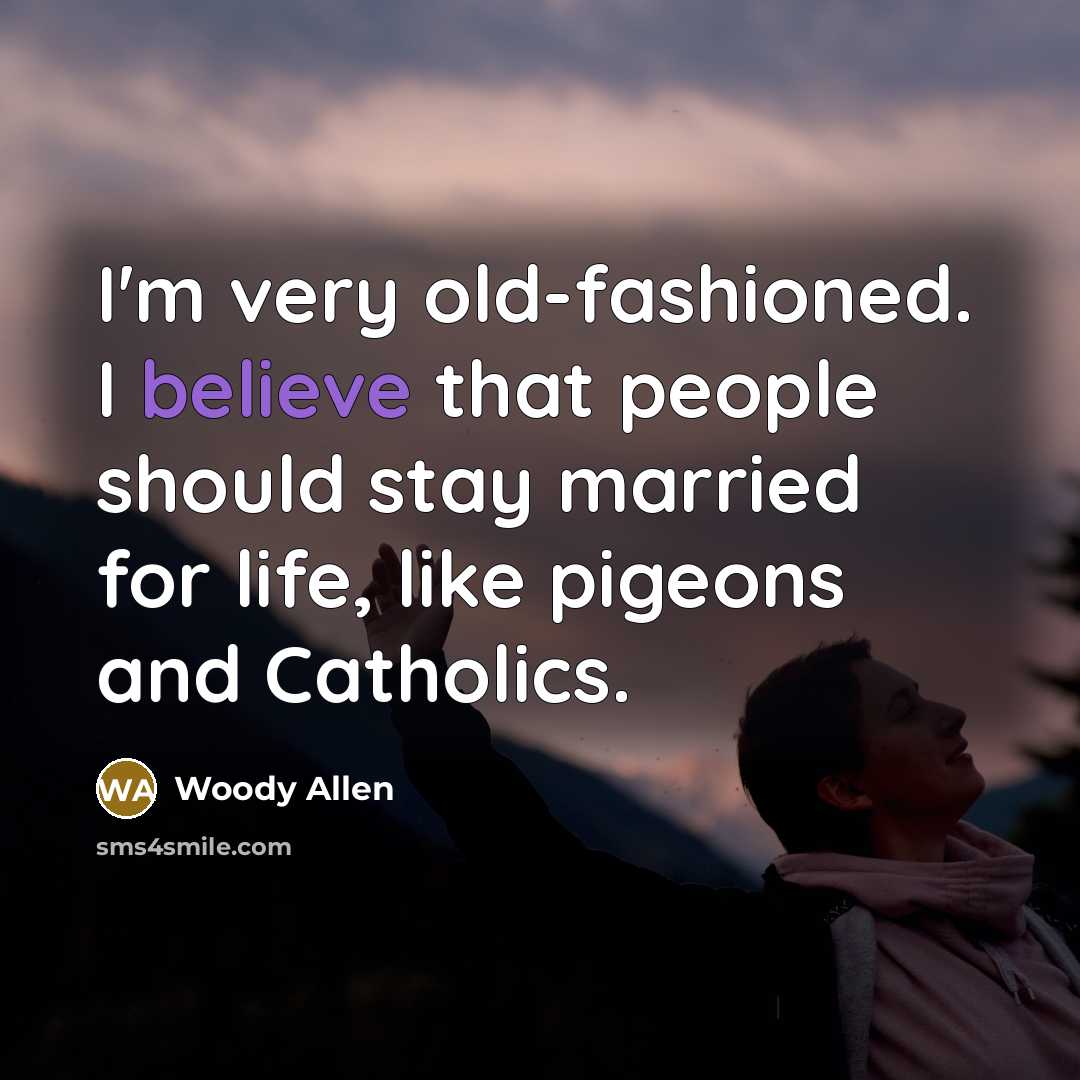 “I'm very old-fashioned. I believe that people should stay married…” quote by Woody Allen