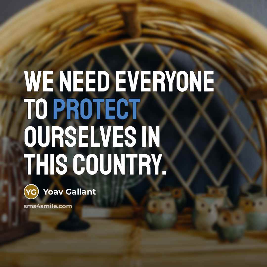 “We need everyone to protect ourselves in this country.…” quote by Yoav Gallant