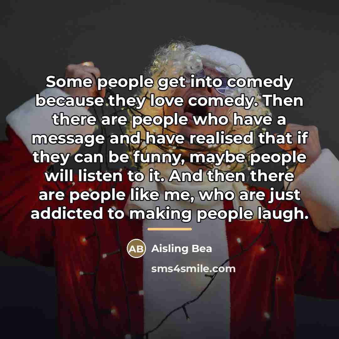 “Some people get into comedy because they love comedy. Then…” quote by Aisling Bea