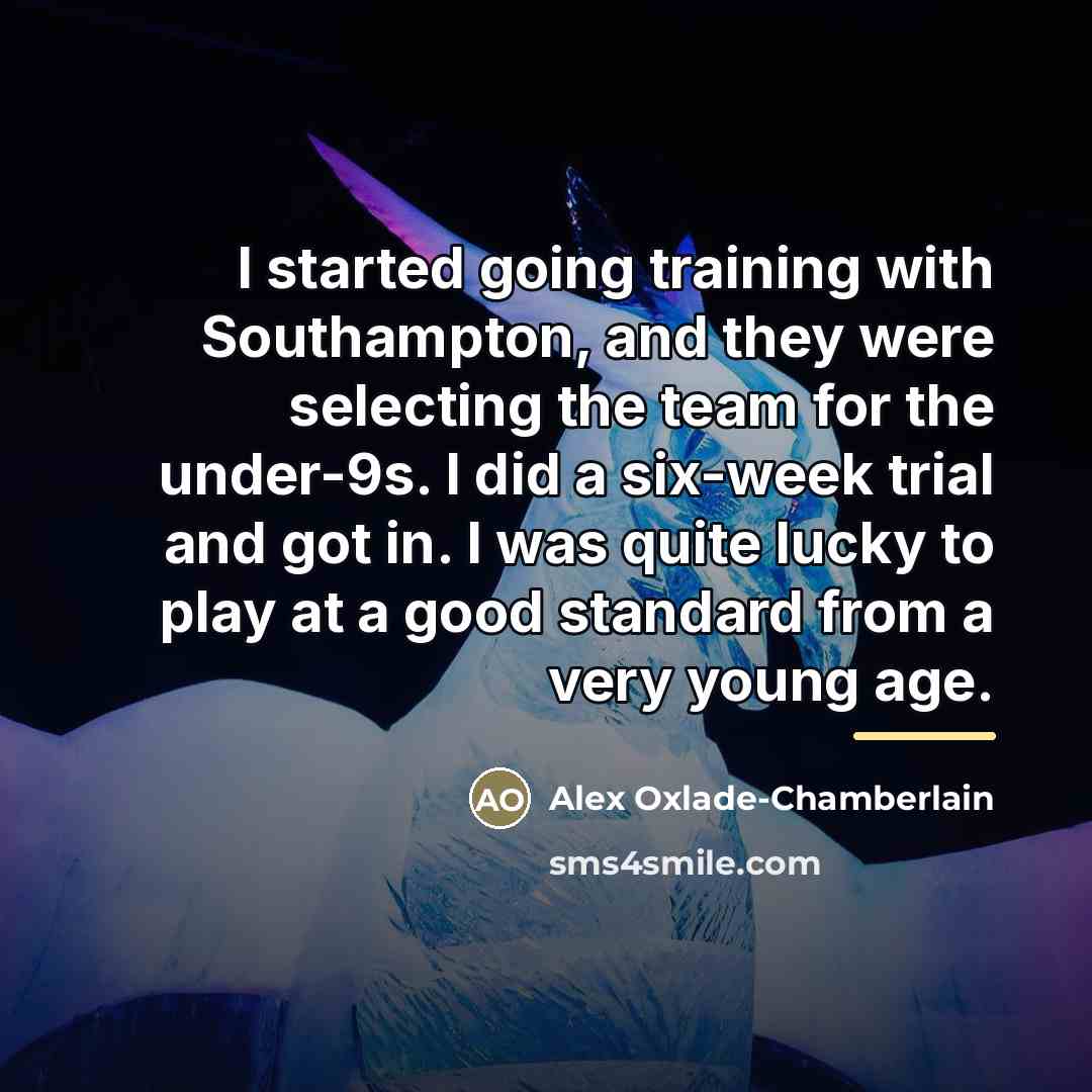 “I started going training with Southampton, and they were selecting…” quote by Alex Oxlade-Chamberlain