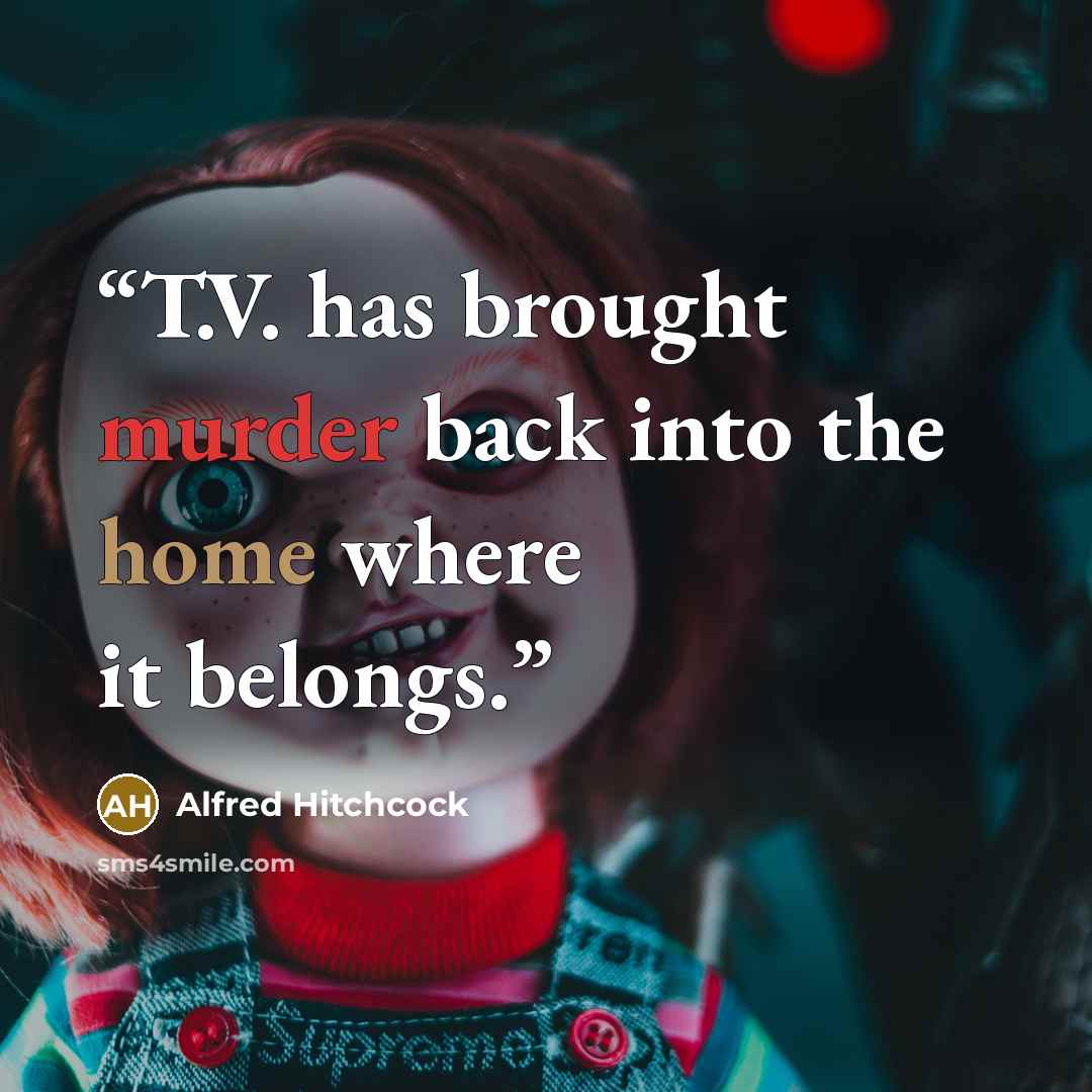 “T.V. has brought murder back into the home where it belongs.” quote by Alfred Hitchcock