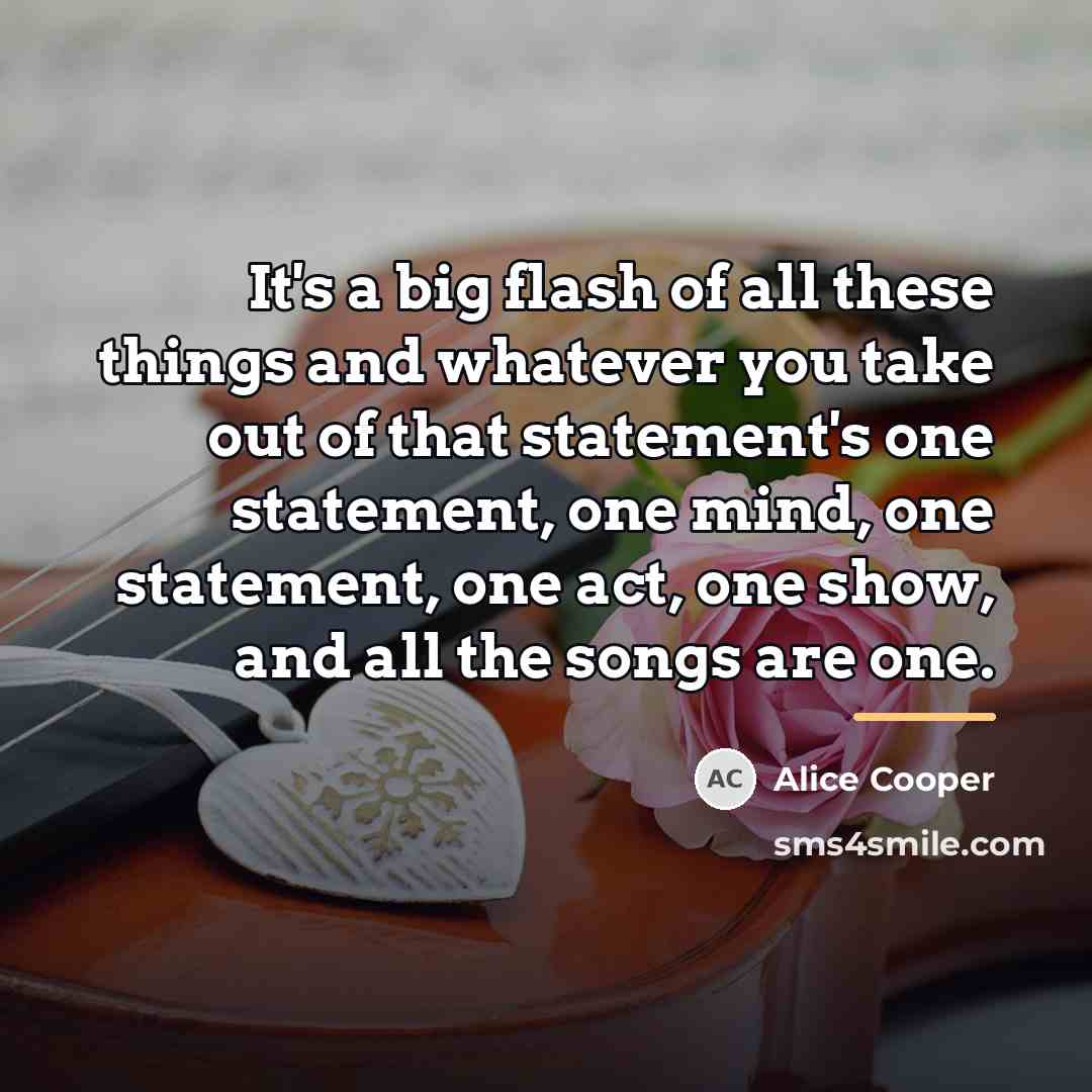 “It's a big flash of all these things and whatever…” quote by Alice Cooper