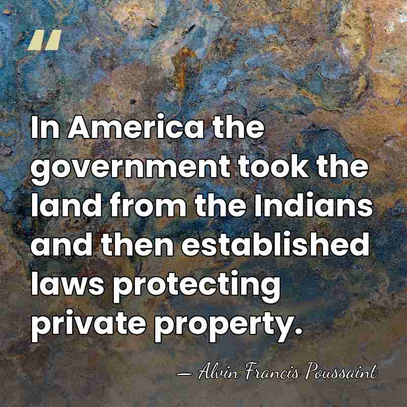 In America the government took the land from the Indians and then&hellip; - Alvin Francis Poussaint