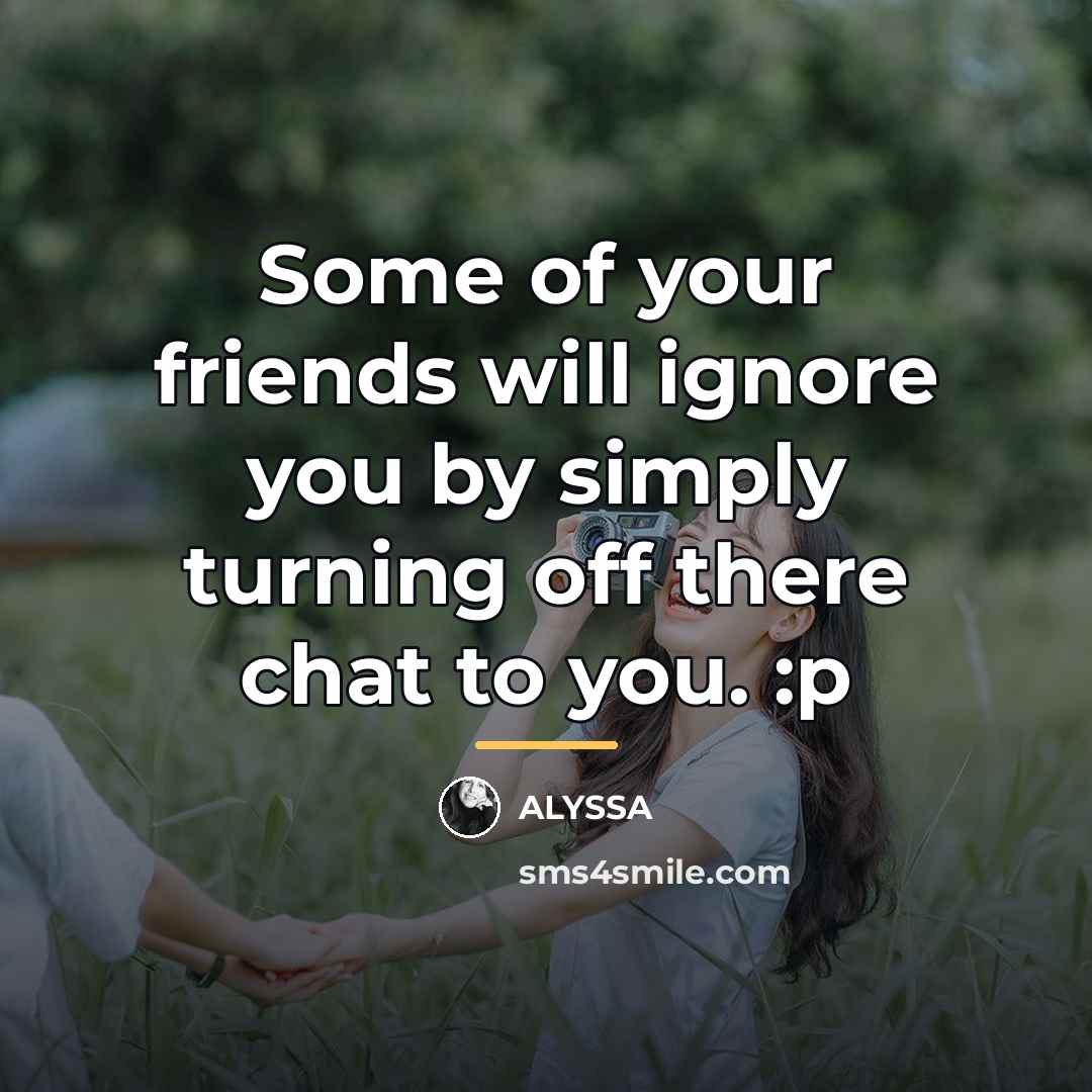 “Some of your friends will ignore you by simply turning…” quote by Alyssa