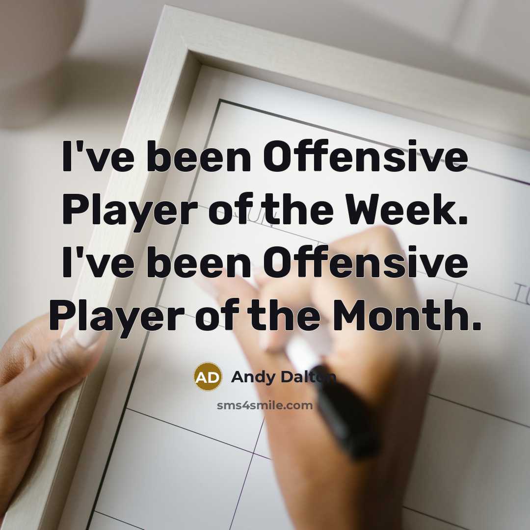 “I've been Offensive Player of the Week. I've been Offensive…” quote by Andy Dalton