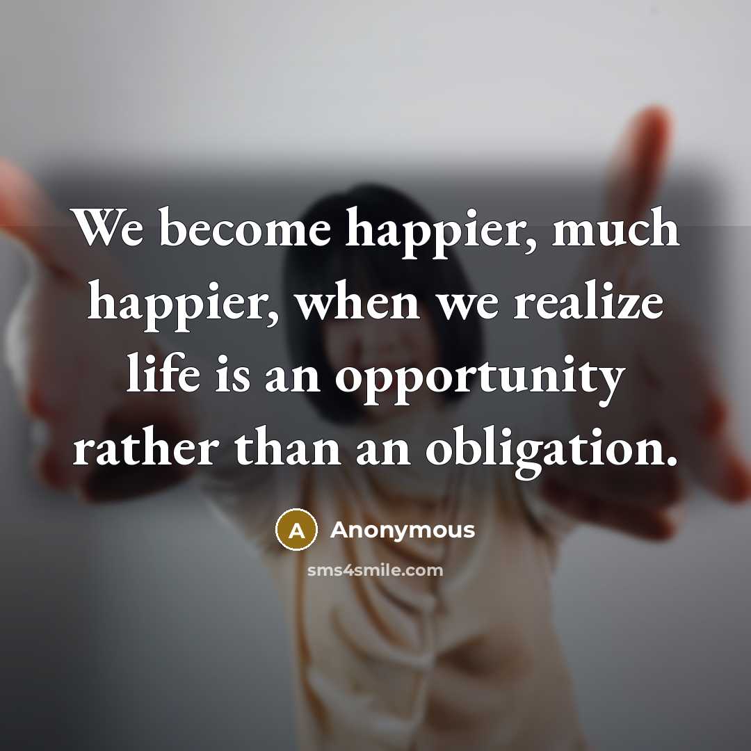 “We become happier, much happier, when we realize life is…” quote by Anonymous