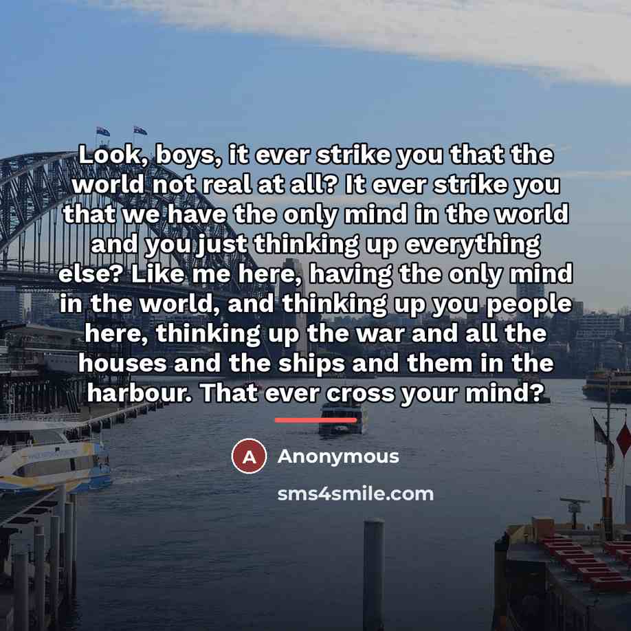 “Look, boys, it ever strike you that the world not…” quote by Anonymous