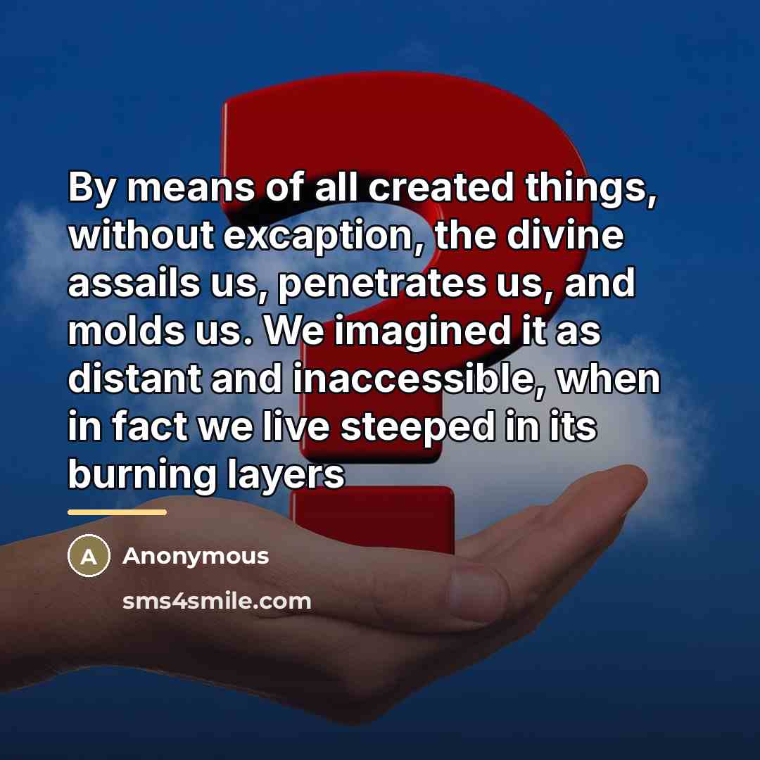 “By means of all created things, without excaption, the divine…” quote by Anonymous