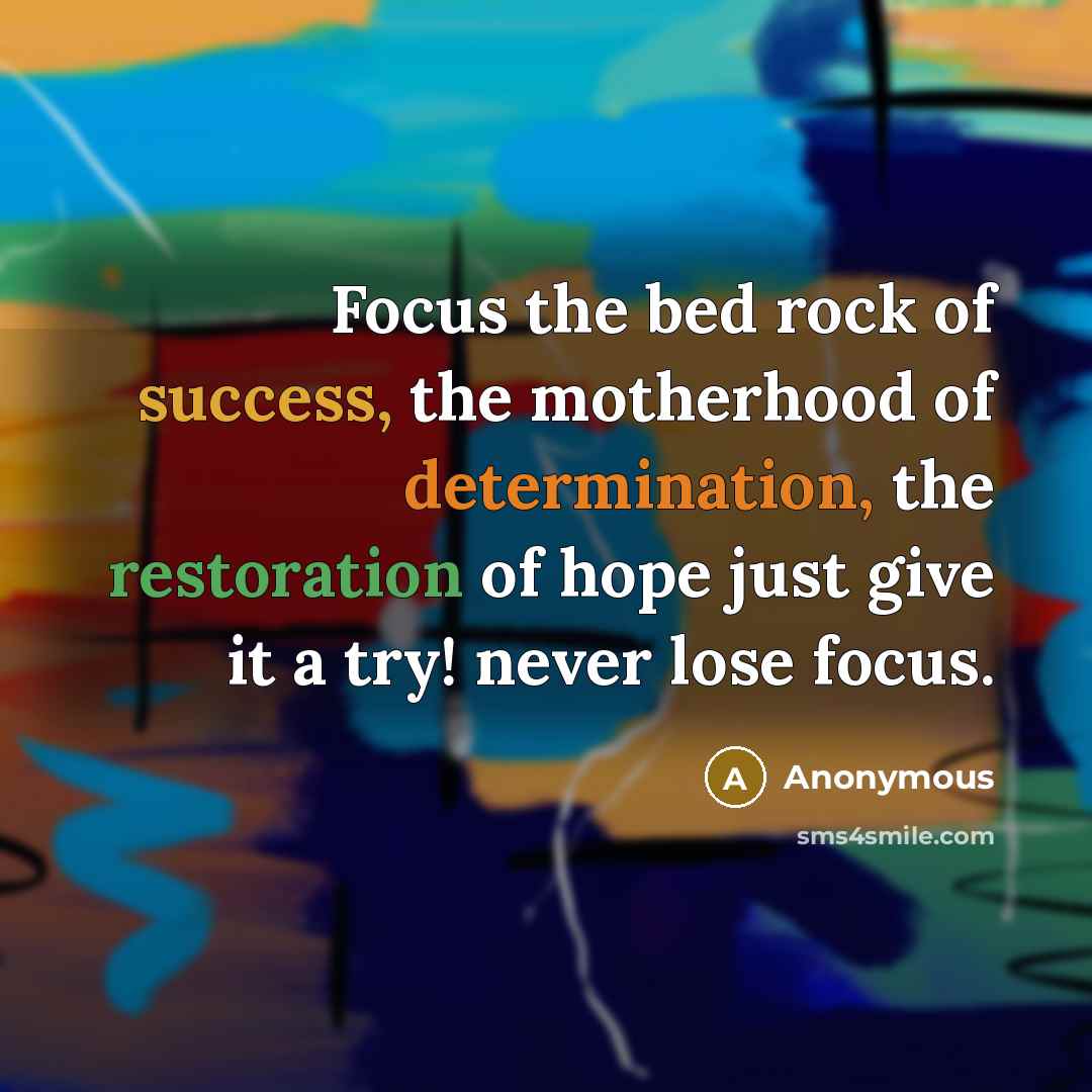 “Focus the bed rock of success, the motherhood of determination,…” quote by Anonymous