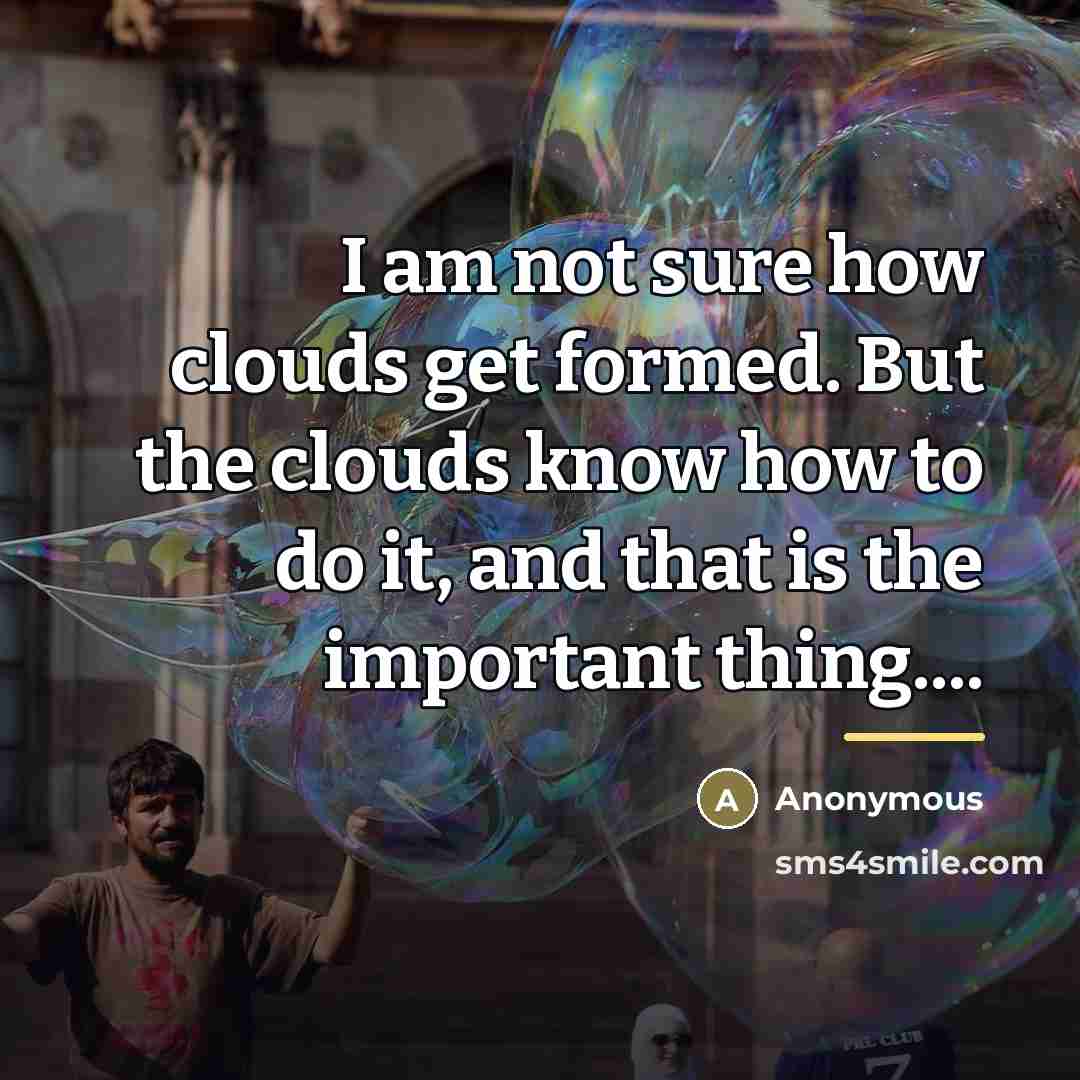 “I am not sure how clouds get formed. But the…” quote by Anonymous