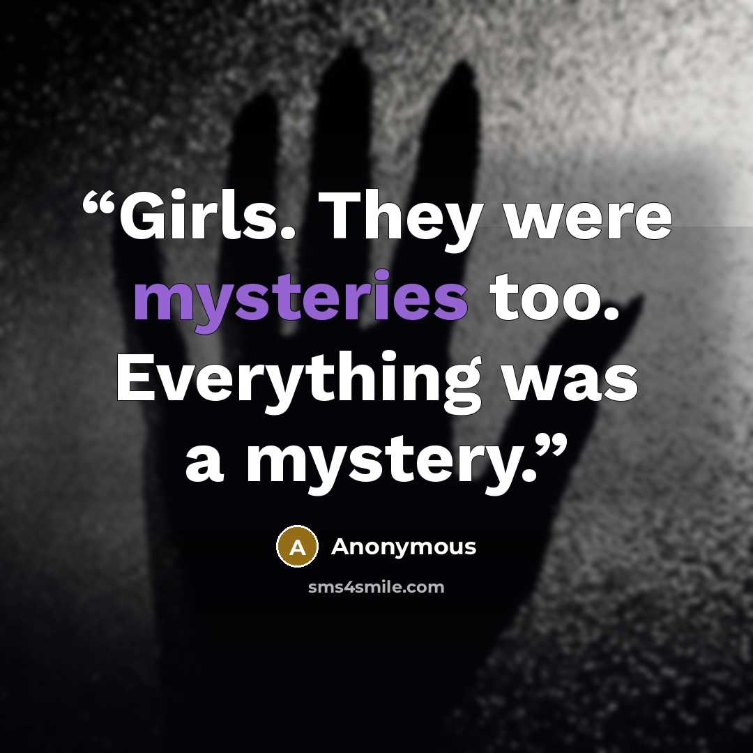“Girls. They were mysteries too. Everything was a mystery.” quote by Anonymous