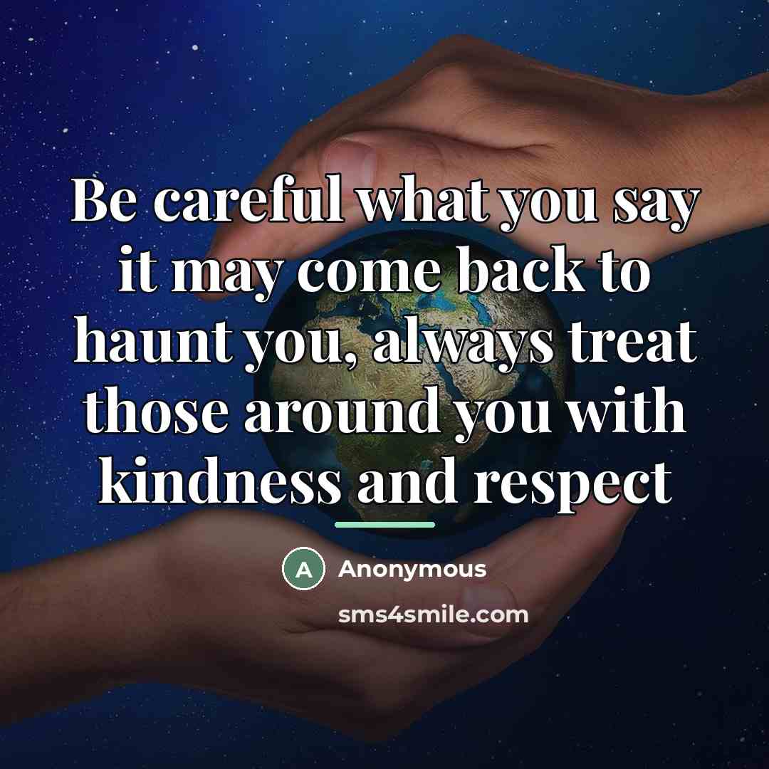 “Be careful what you say it may come back to…” quote by Anonymous