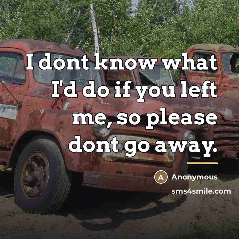 “I dont know what I'd do if you left me,…” quote by Anonymous