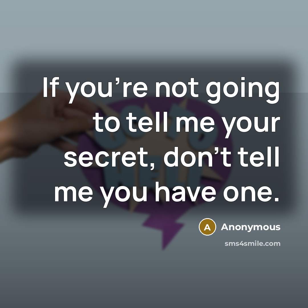 “If you're not going to tell me your secret, don't…” quote by Anonymous