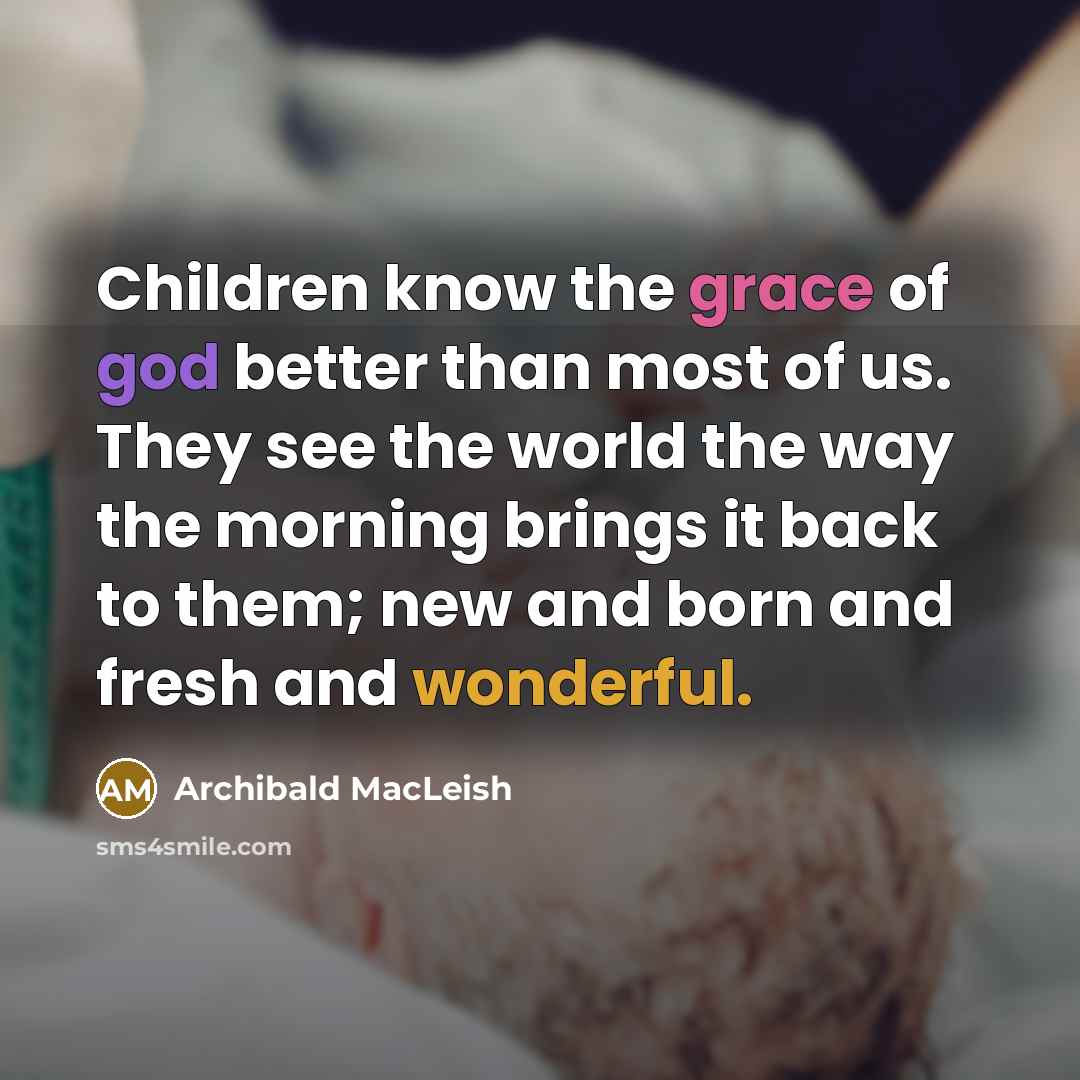 “Children know the grace of god better than most of…” quote by Archibald MacLeish