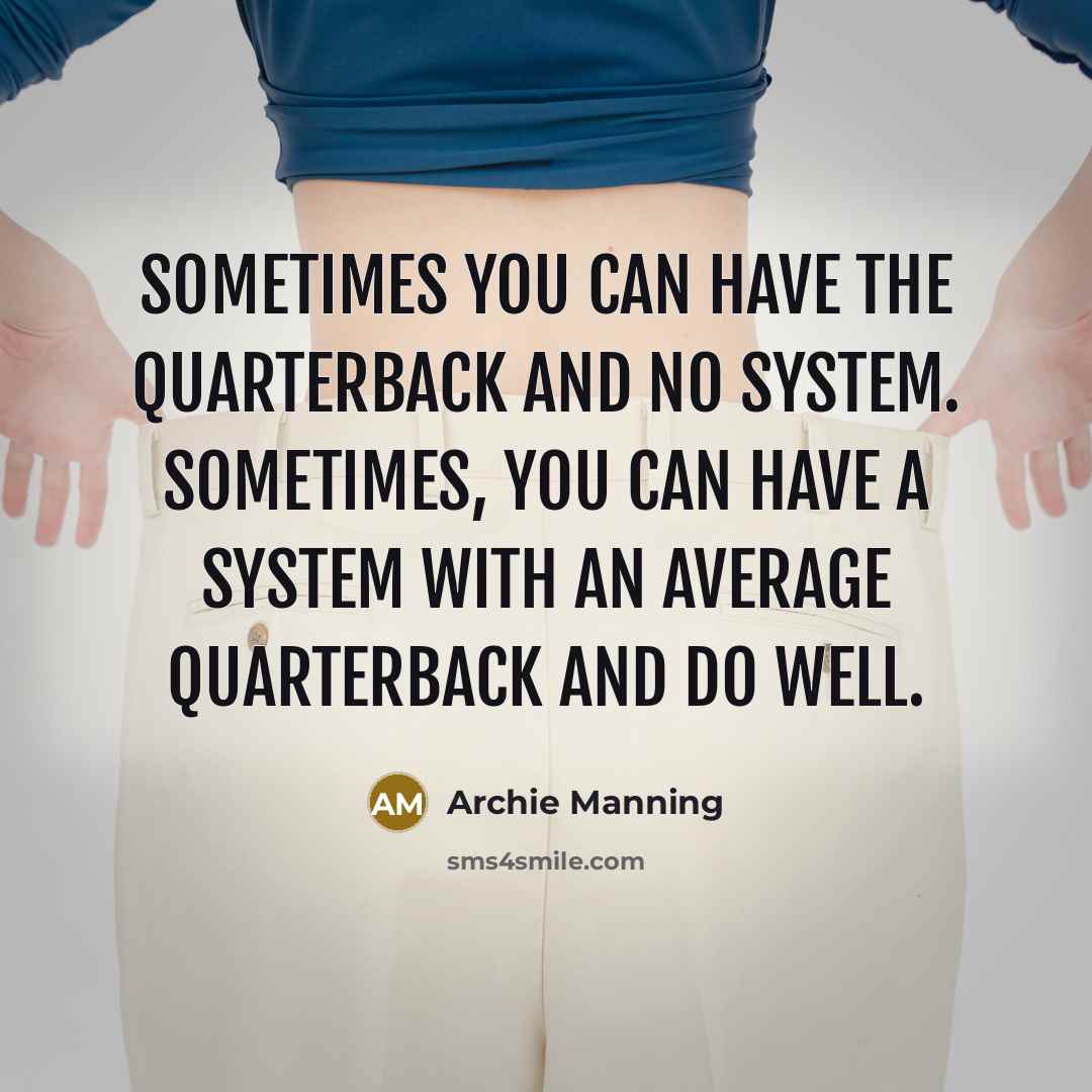 “Sometimes you can have the quarterback and no system. Sometimes,…” quote by Archie Manning