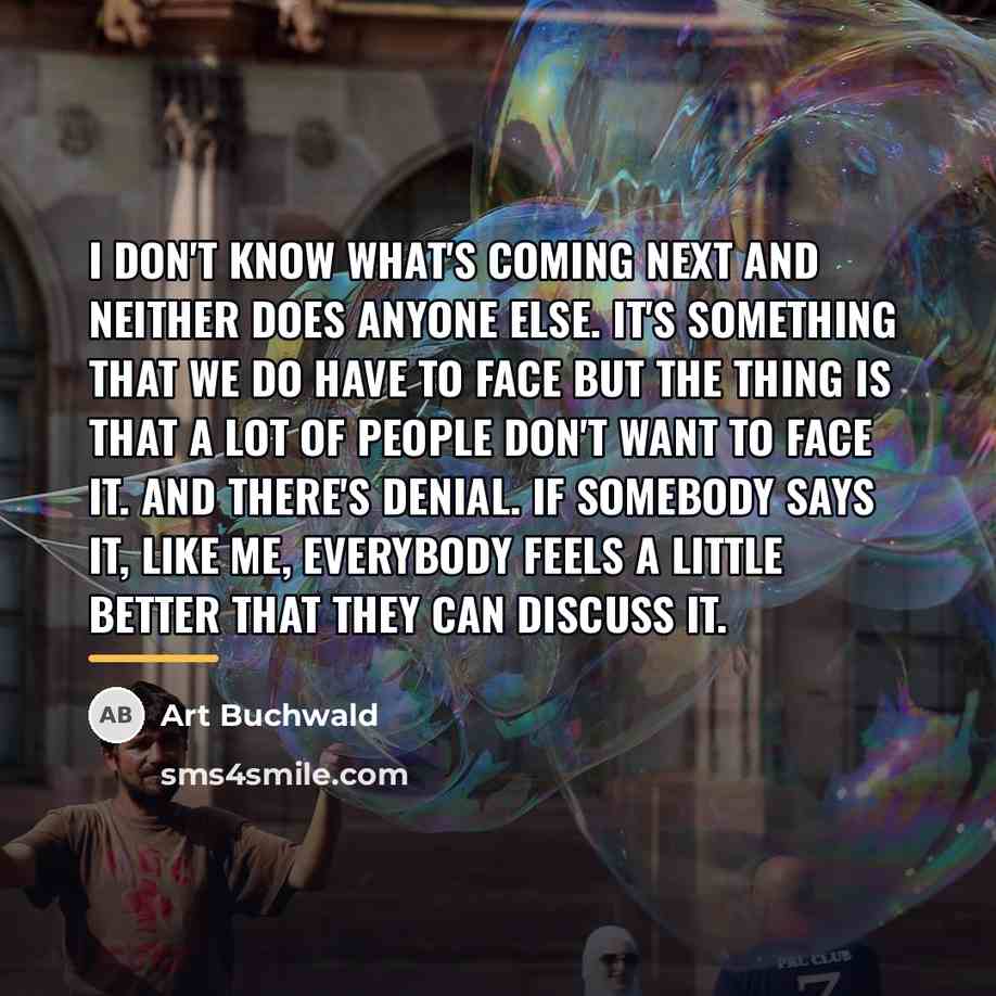 “I don't know what's coming next and neither does anyone…” quote by Art Buchwald