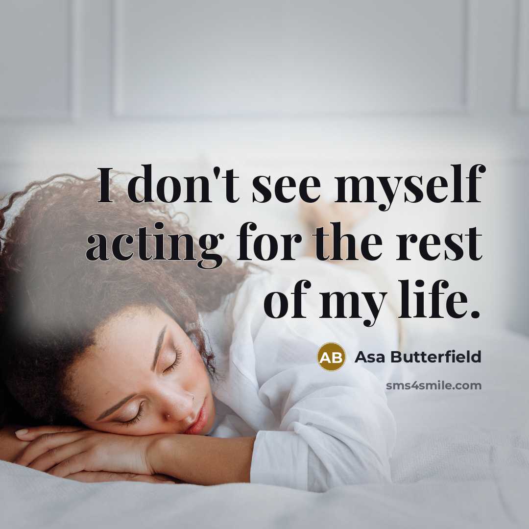 “I don't see myself acting for the rest of my…” quote by Asa Butterfield