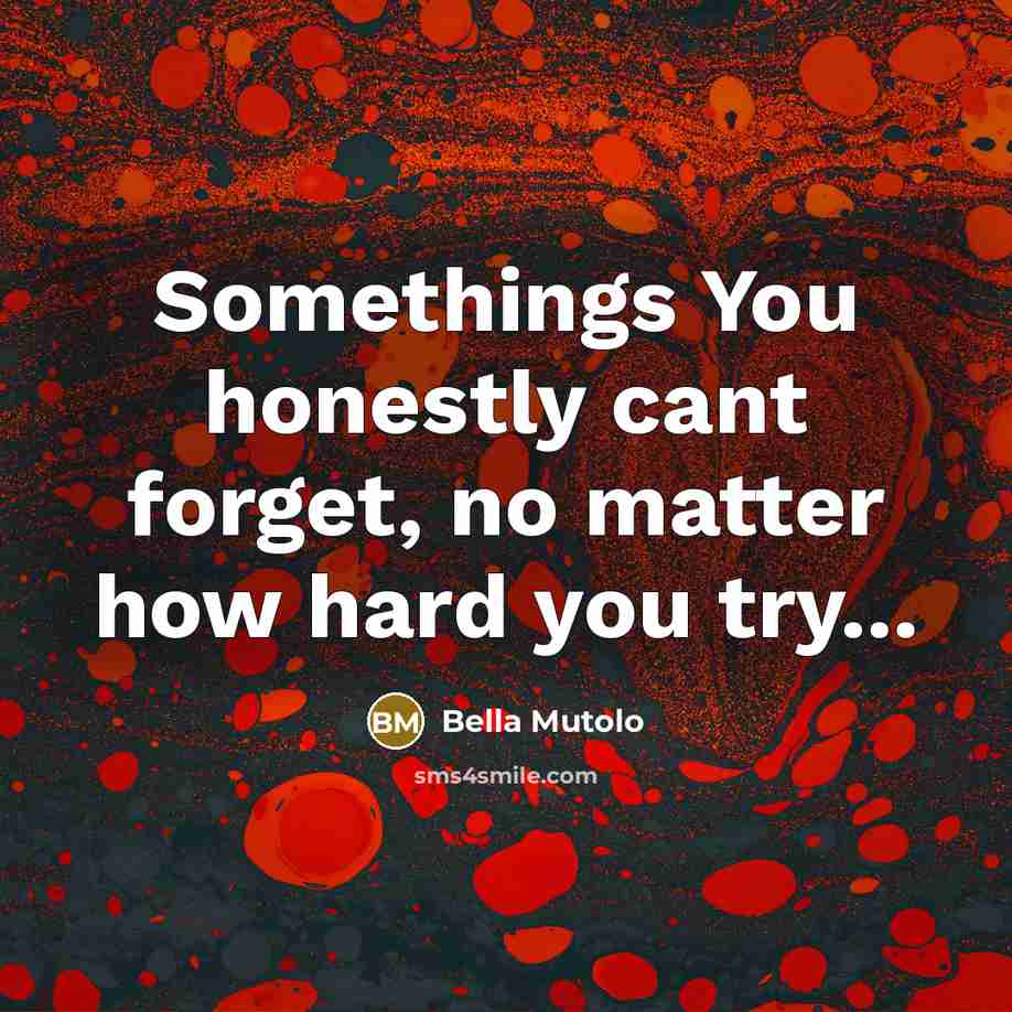 “Somethings You honestly cant forget, no matter how hard you…” quote by Bella Mutolo
