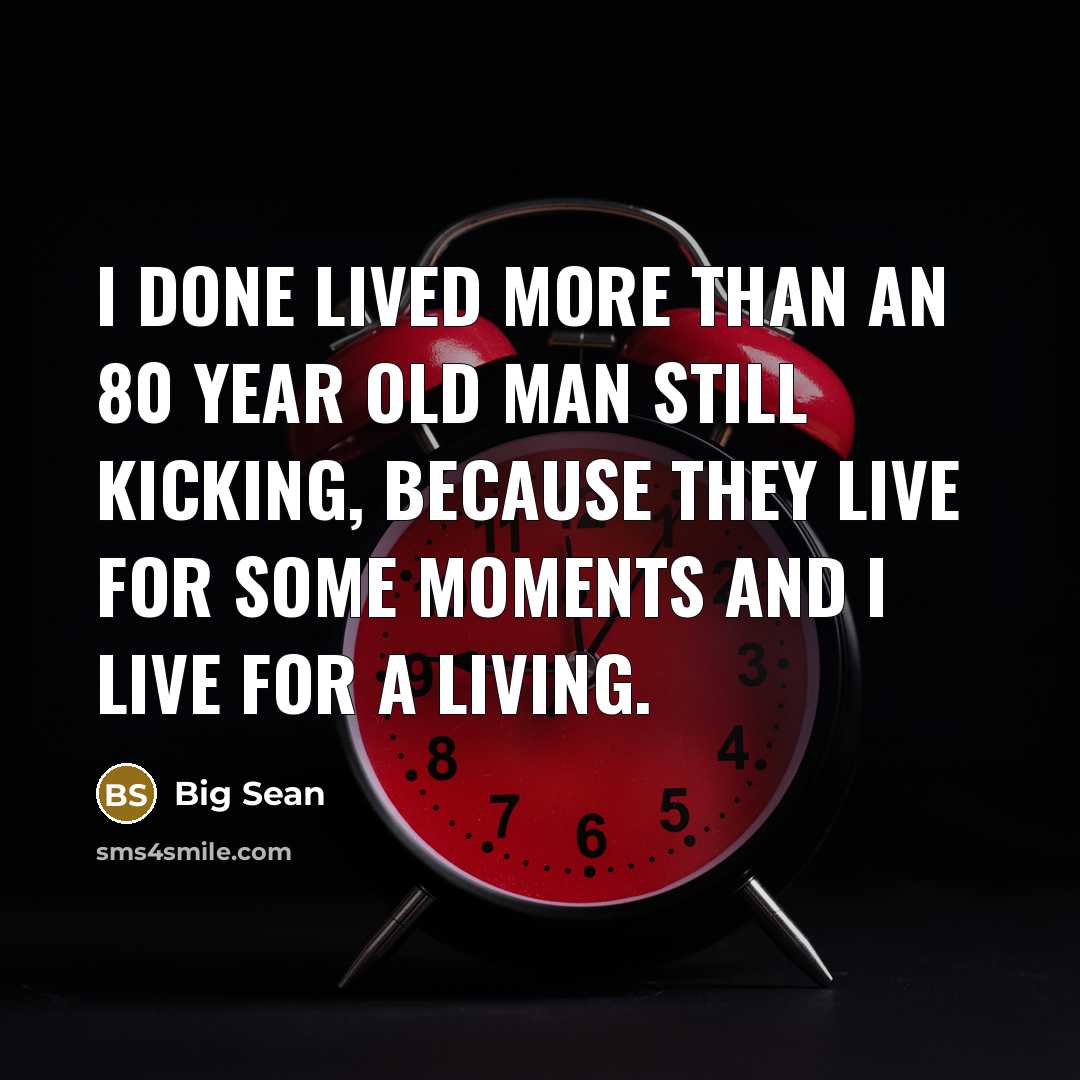 “I done lived more than an 80 year old man…” quote by Big Sean