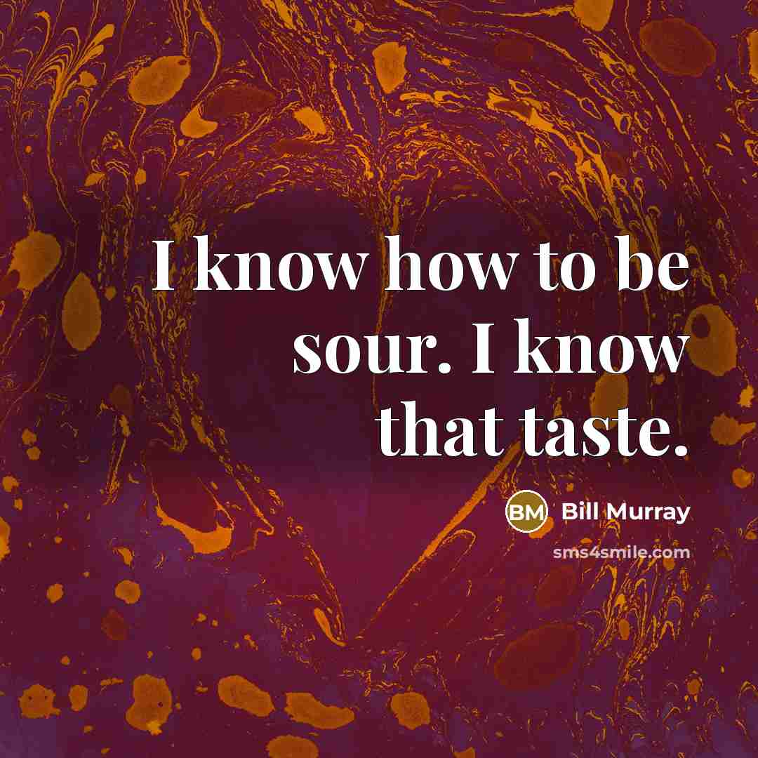 “I know how to be sour. I know that taste.…” quote by Bill Murray
