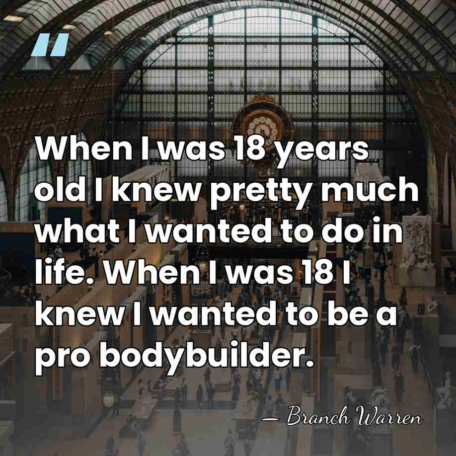 When I was 18 years old I knew pretty much what I&hellip; - Branch Warren