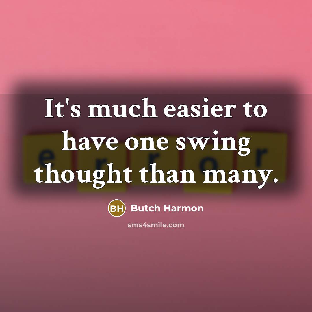 “It's much easier to have one swing thought than many.…” quote by Butch Harmon
