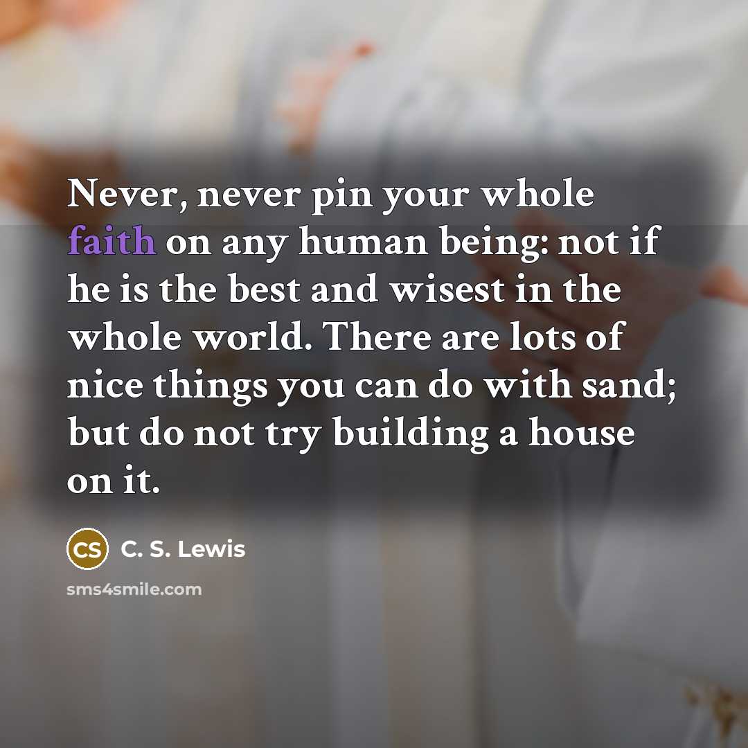 “Never, never pin your whole faith on any human being:…” quote by C. S. Lewis